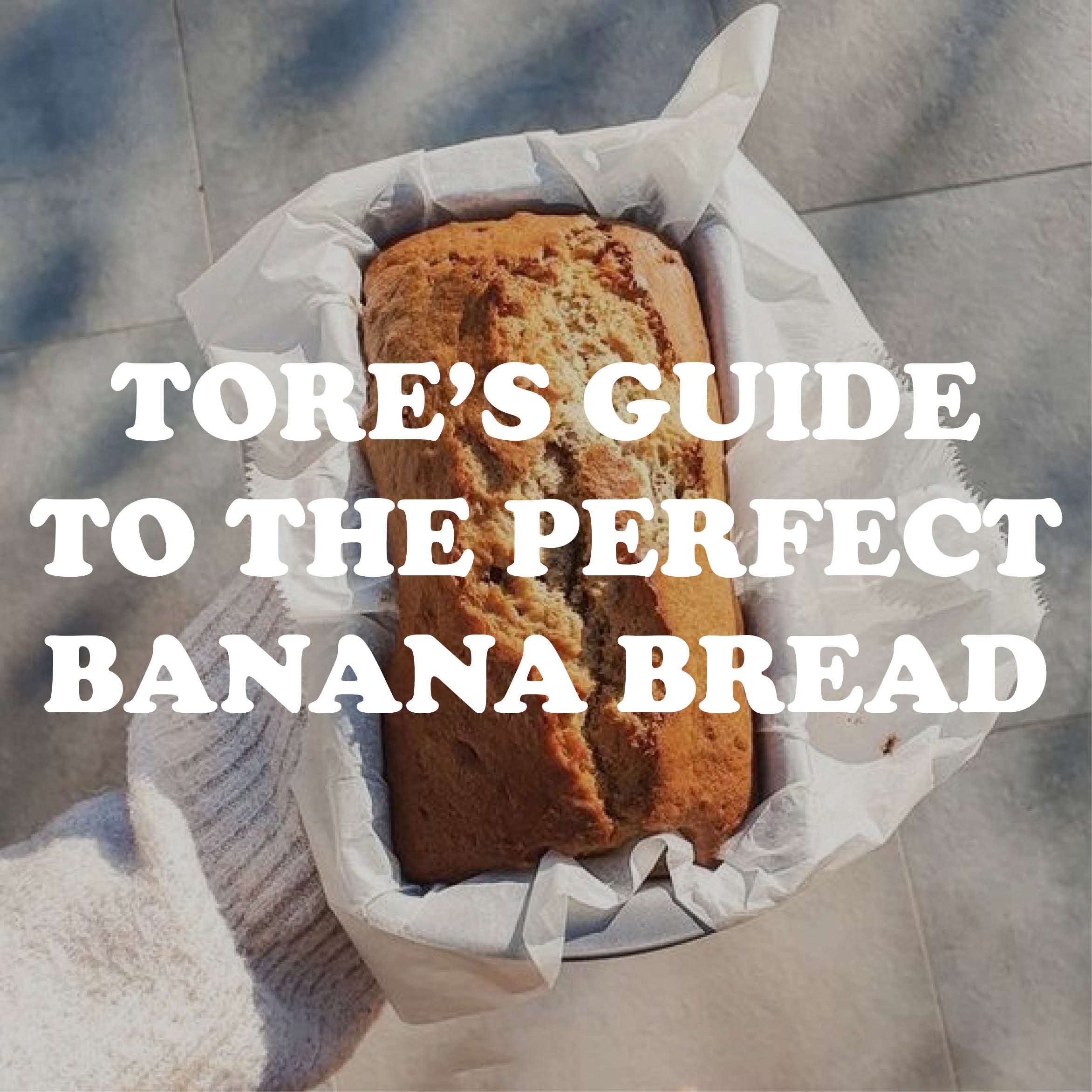 Tore’s Guide to the Perfect Banana Bread