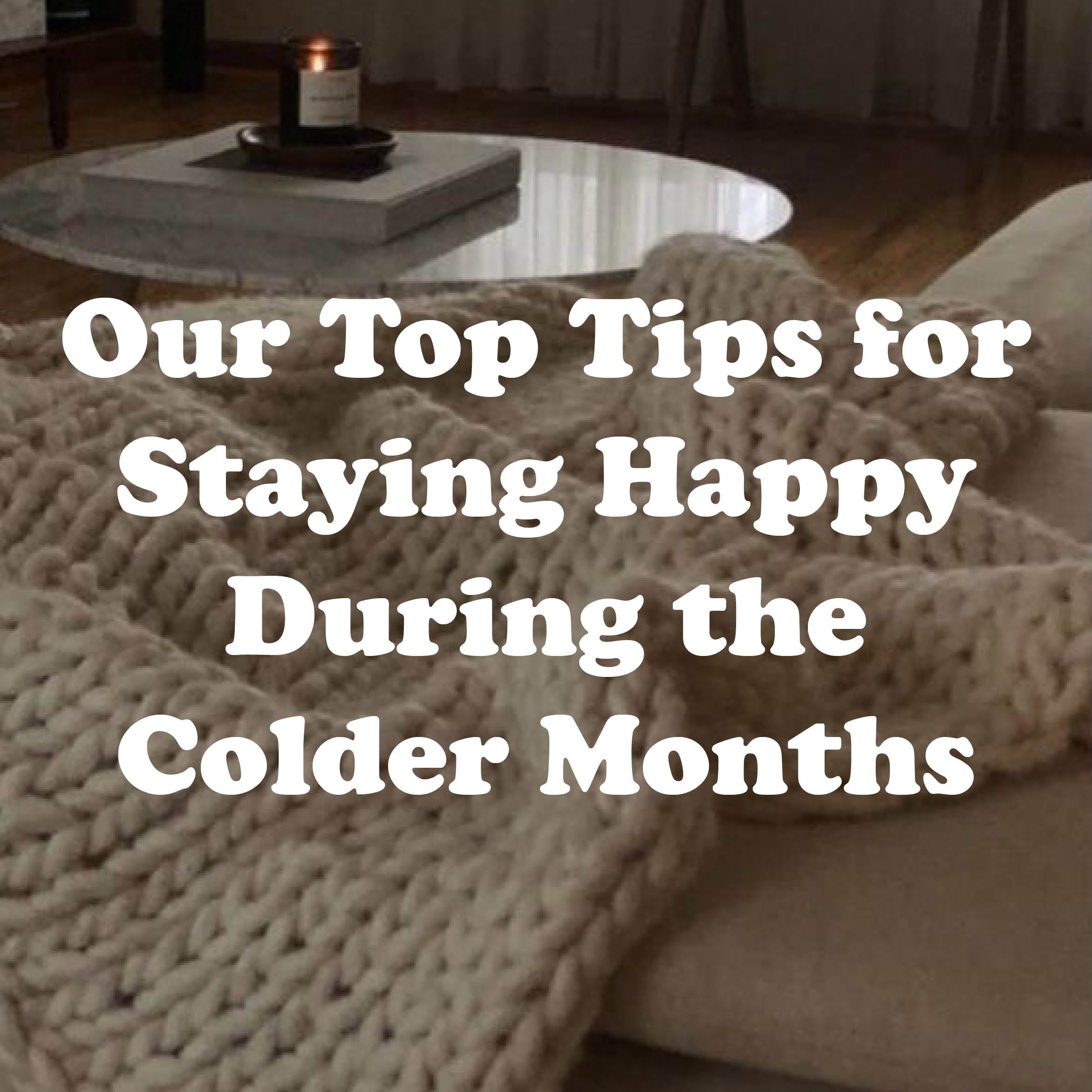 Our Top Tips for Staying Happy During the Colder Months